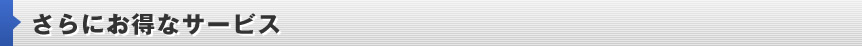 さらにお得なサービス