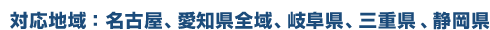 対応地域：名古屋、愛知県全域、岐阜県、三重県、静岡県